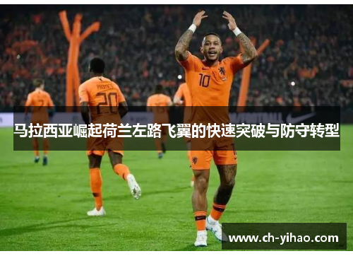 马拉西亚崛起荷兰左路飞翼的快速突破与防守转型