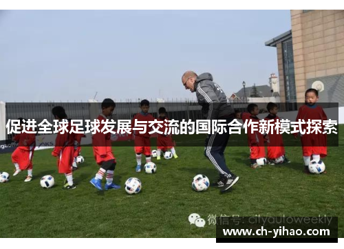 促进全球足球发展与交流的国际合作新模式探索