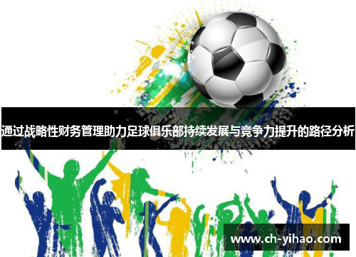 通过战略性财务管理助力足球俱乐部持续发展与竞争力提升的路径分析