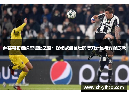 萨格勒布迪纳摩崛起之路：探秘欧洲足坛的潜力新星与辉煌成就