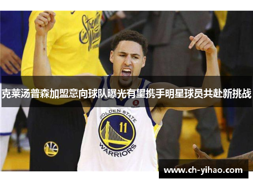 克莱汤普森加盟意向球队曝光有望携手明星球员共赴新挑战