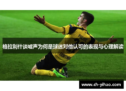 格拉利什谈嘘声为何是球迷对他认可的表现与心理解读