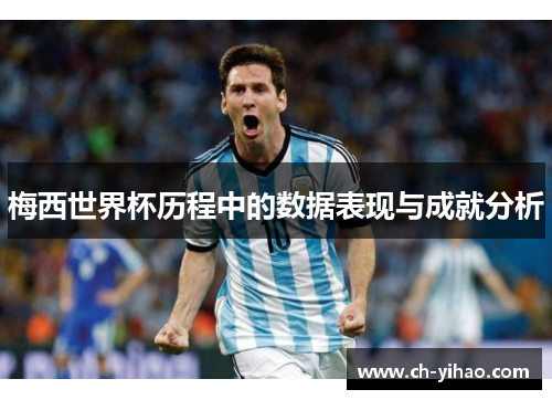 梅西世界杯历程中的数据表现与成就分析