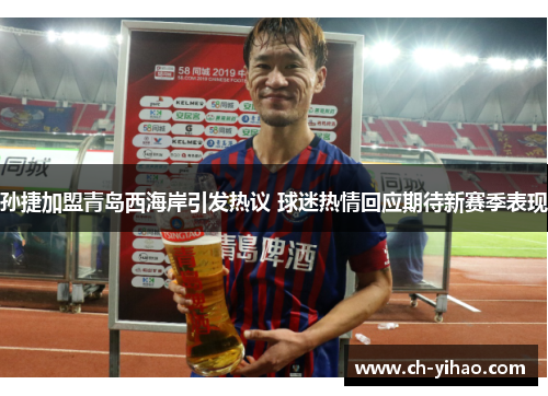 孙捷加盟青岛西海岸引发热议 球迷热情回应期待新赛季表现
