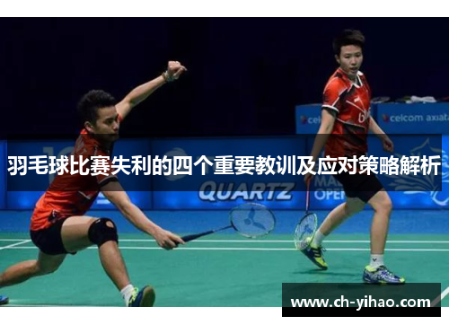 羽毛球比赛失利的四个重要教训及应对策略解析