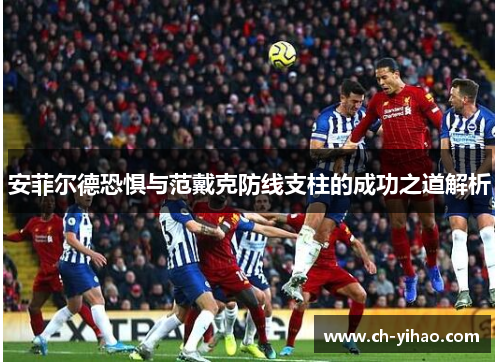 安菲尔德恐惧与范戴克防线支柱的成功之道解析