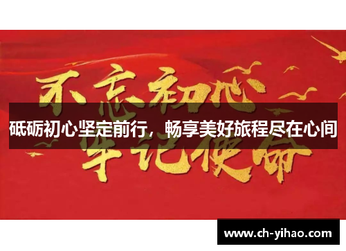 砥砺初心坚定前行,畅享美好旅程尽在心间