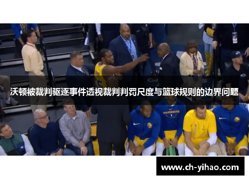 沃顿被裁判驱逐事件透视裁判判罚尺度与篮球规则的边界问题