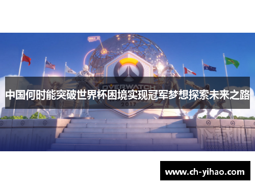 中国何时能突破世界杯困境实现冠军梦想探索未来之路