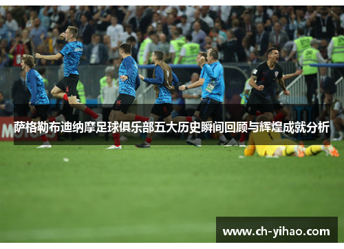 萨格勒布迪纳摩足球俱乐部五大历史瞬间回顾与辉煌成就分析